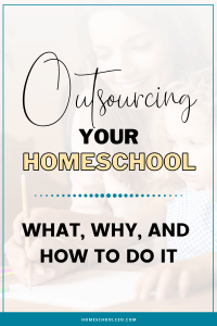 Outsourcing Your Homeschool What, Why, and How to Do It pin