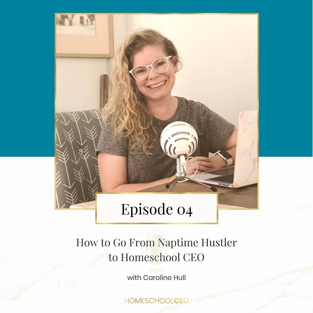 Episode 4 – The Journey From Naptime Hustler to Homeschool CEO with Caroline Hull