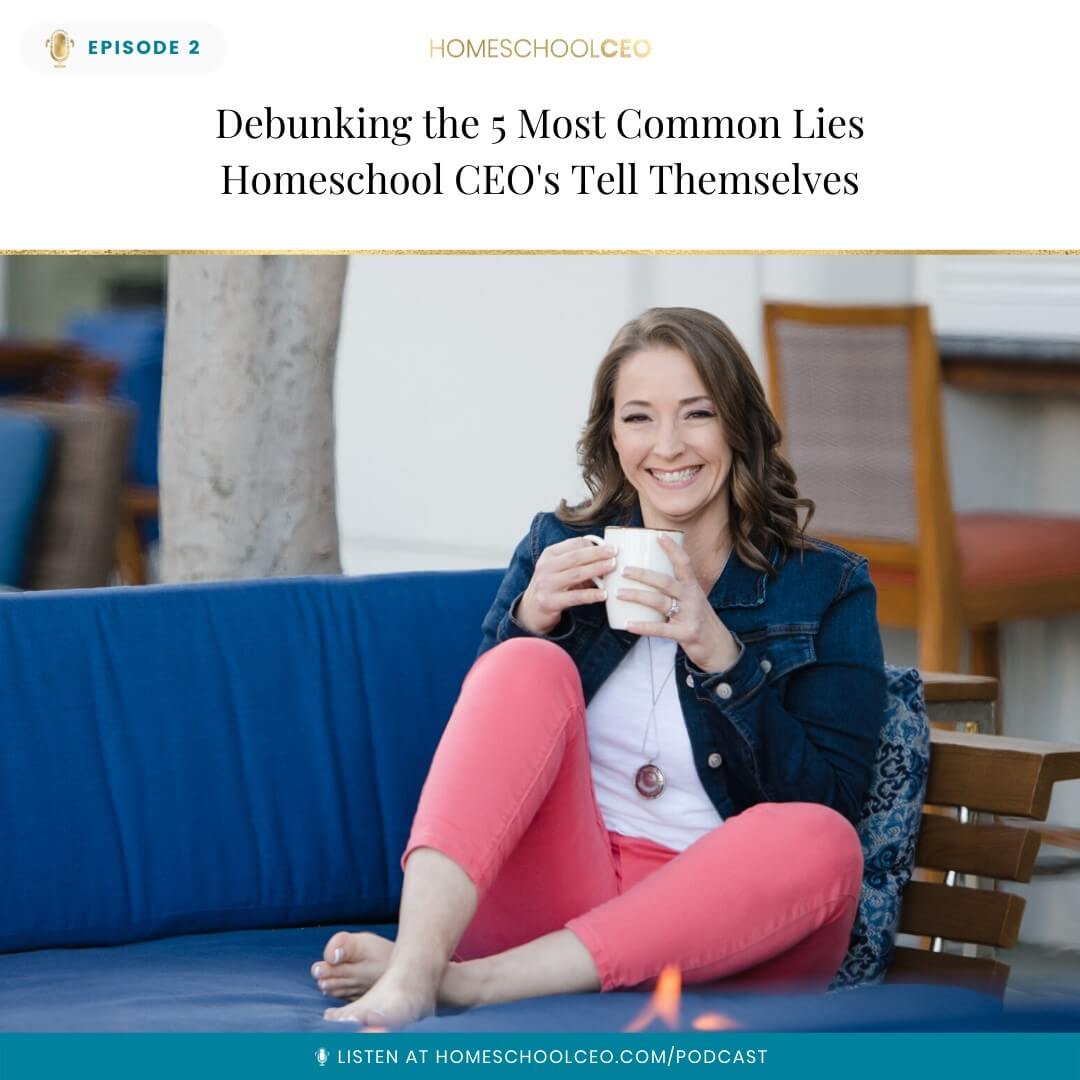 Episode 2 – Debunking the 5 Most Common Lies Homeschool CEO’s Tell Themselves with Jen Myers
